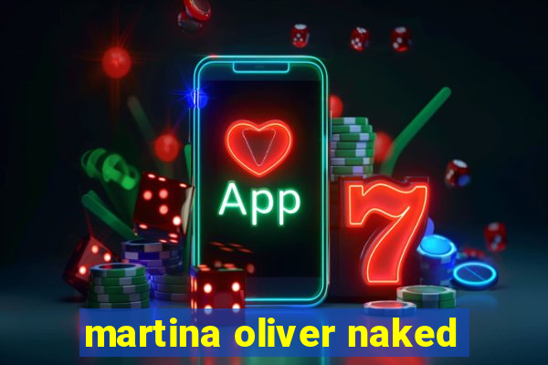 martina oliver naked